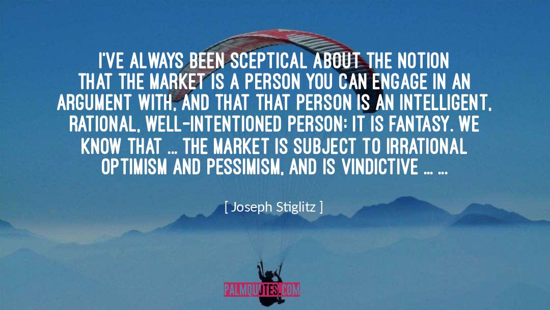 Joseph Stiglitz Quotes: I've always been sceptical about