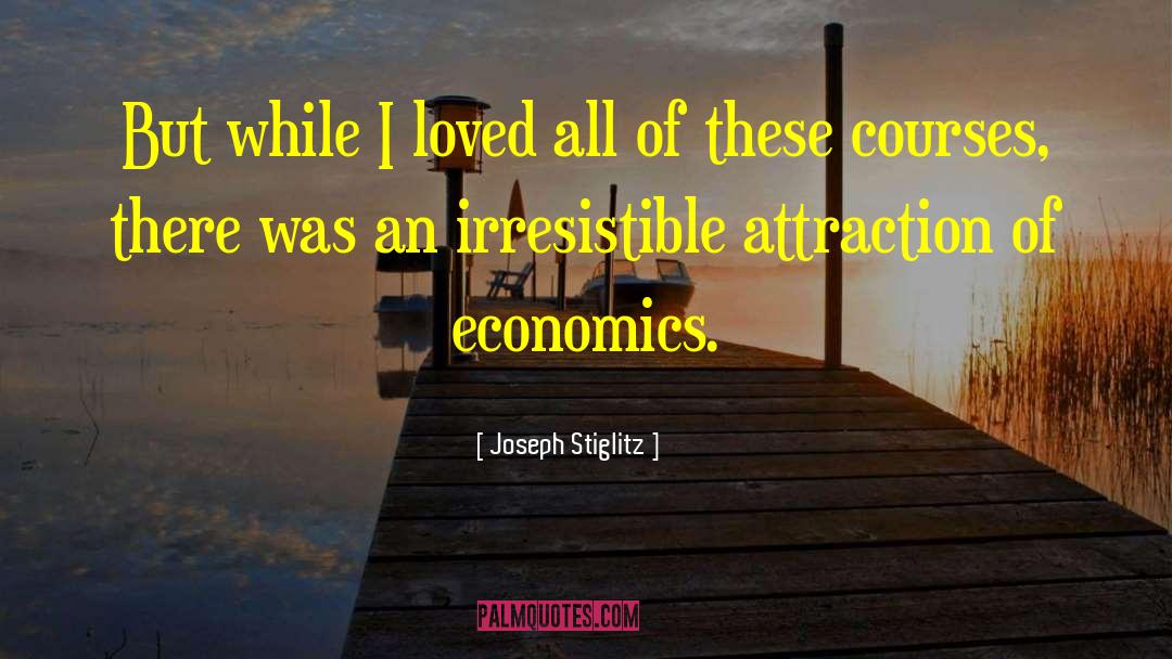 Joseph Stiglitz Quotes: But while I loved all