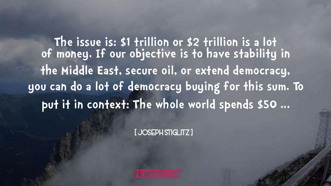 Joseph Stiglitz Quotes: The issue is: $1 trillion
