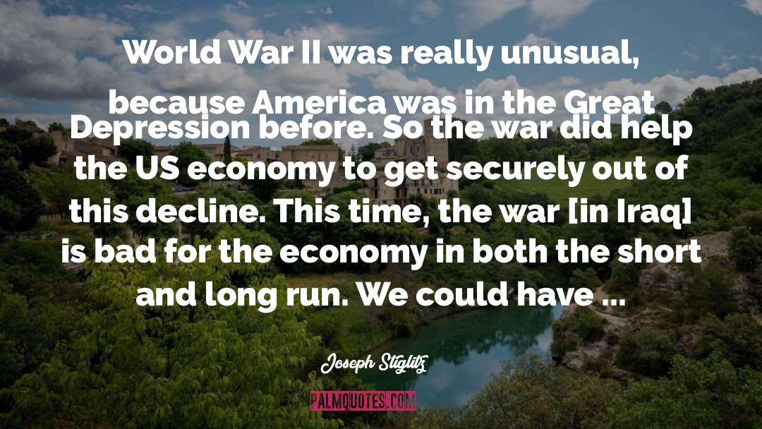 Joseph Stiglitz Quotes: World War II was really