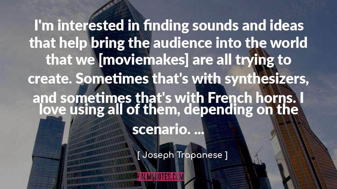 Joseph Trapanese Quotes: I'm interested in finding sounds