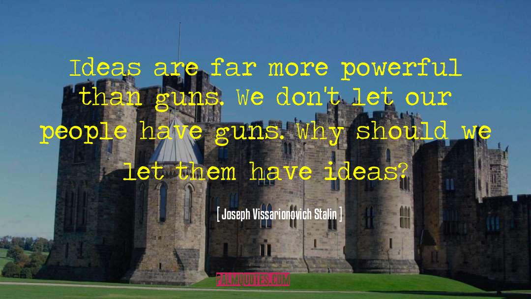 Joseph Vissarionovich Stalin Quotes: Ideas are far more powerful
