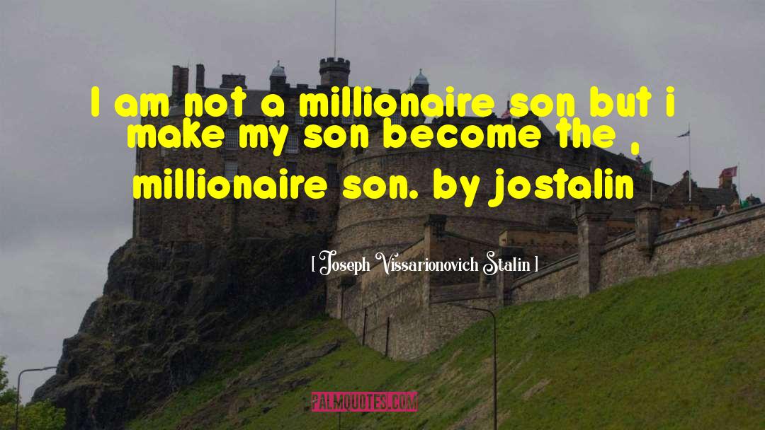 Joseph Vissarionovich Stalin Quotes: I am not a millionaire