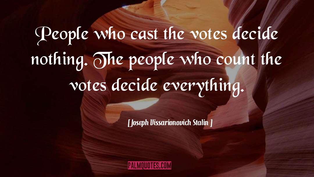 Joseph Vissarionovich Stalin Quotes: People who cast the votes