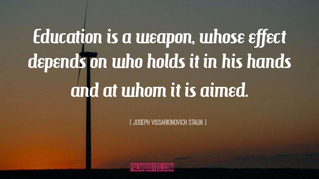 Joseph Vissarionovich Stalin Quotes: Education is a weapon, whose