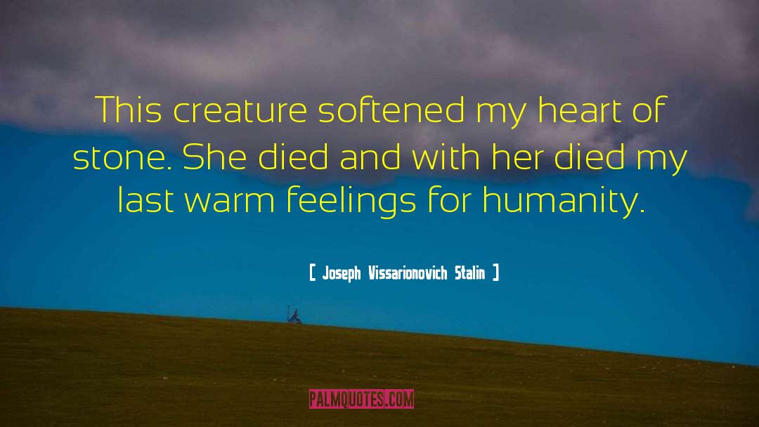 Joseph Vissarionovich Stalin Quotes: This creature softened my heart