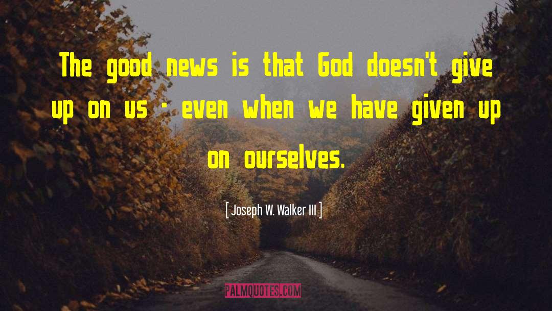 Joseph W. Walker III Quotes: The good news is that
