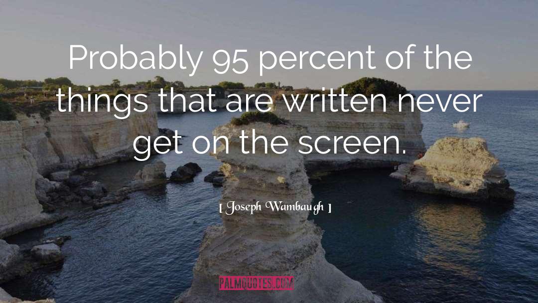 Joseph Wambaugh Quotes: Probably 95 percent of the