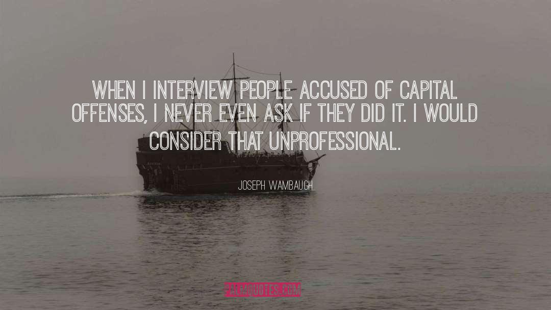 Joseph Wambaugh Quotes: When I interview people accused