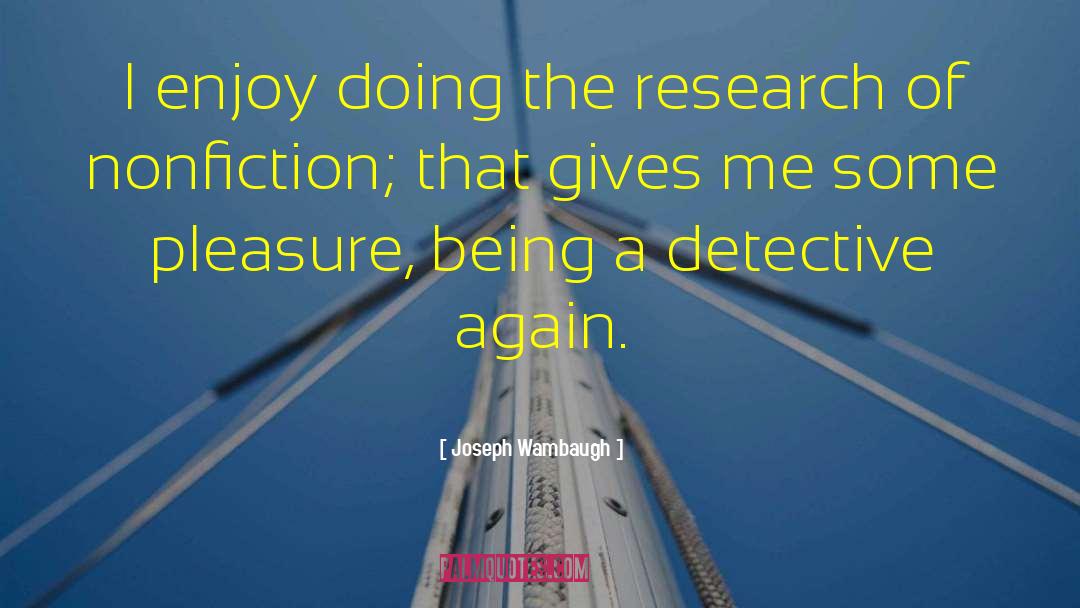 Joseph Wambaugh Quotes: I enjoy doing the research