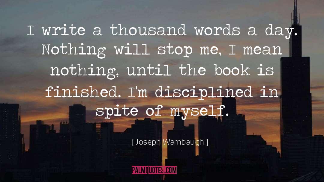 Joseph Wambaugh Quotes: I write a thousand words