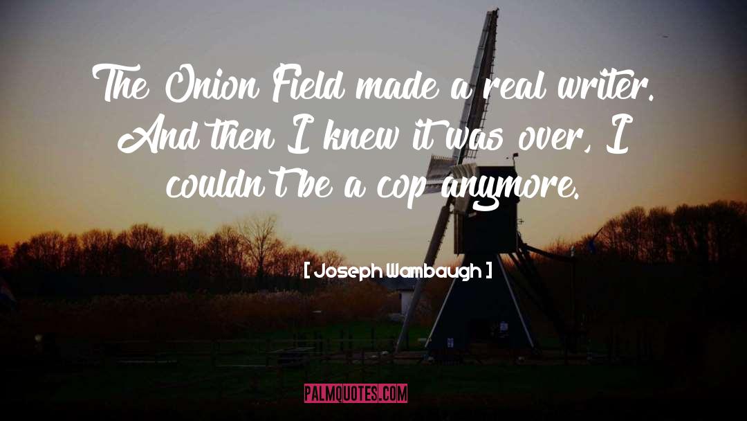 Joseph Wambaugh Quotes: The Onion Field made a