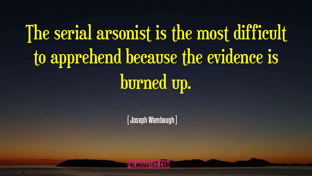 Joseph Wambaugh Quotes: The serial arsonist is the