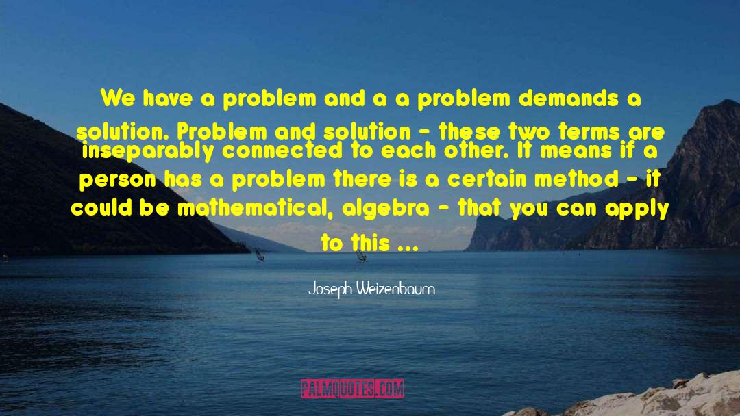 Joseph Weizenbaum Quotes: We have a problem and