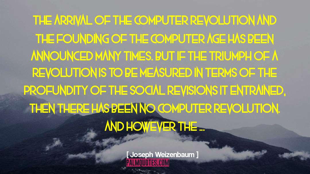 Joseph Weizenbaum Quotes: The arrival of the Computer