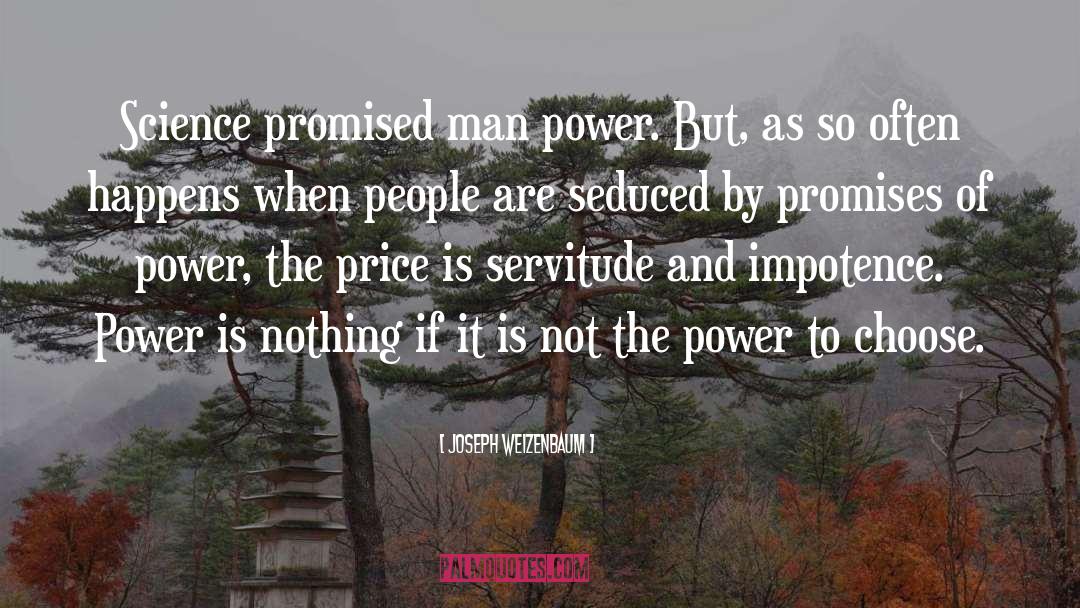 Joseph Weizenbaum Quotes: Science promised man power. But,