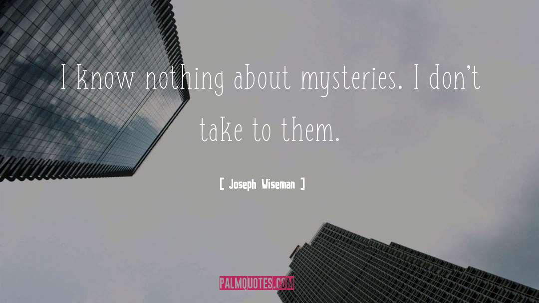 Joseph Wiseman Quotes: I know nothing about mysteries.