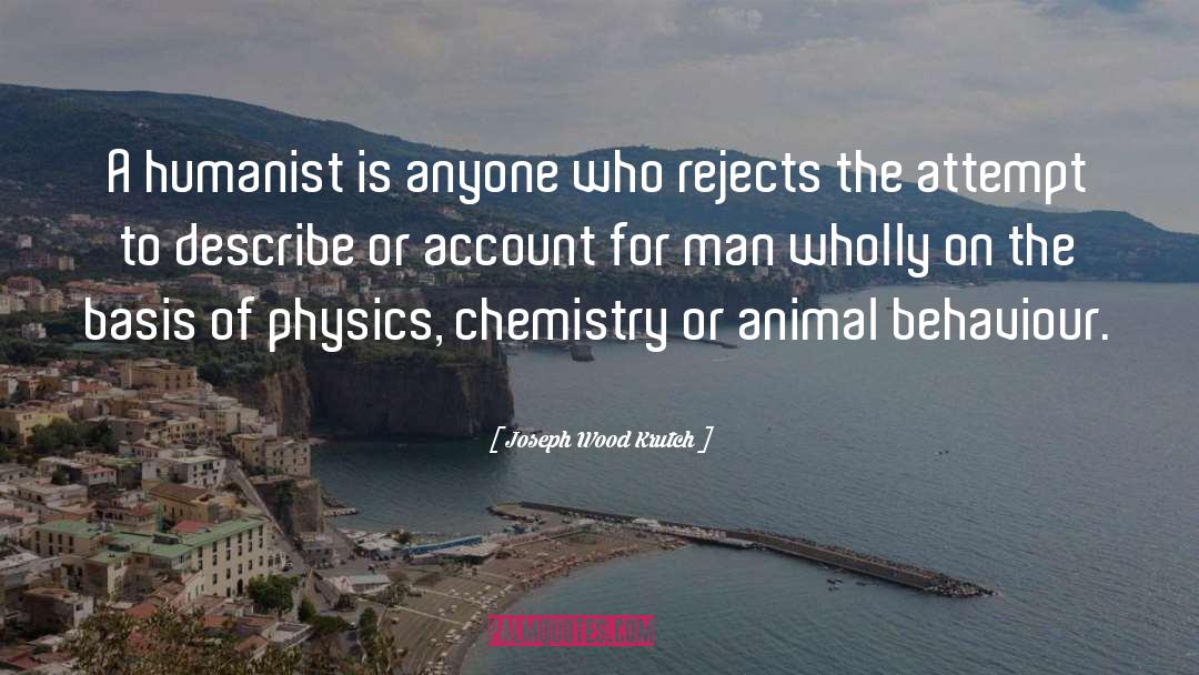 Joseph Wood Krutch Quotes: A humanist is anyone who