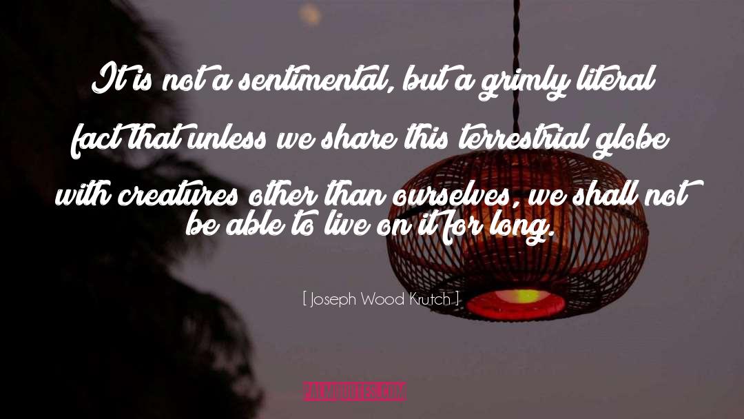 Joseph Wood Krutch Quotes: It is not a sentimental,