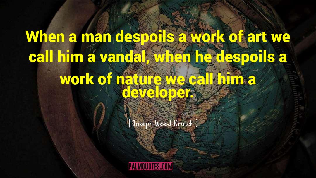 Joseph Wood Krutch Quotes: When a man despoils a