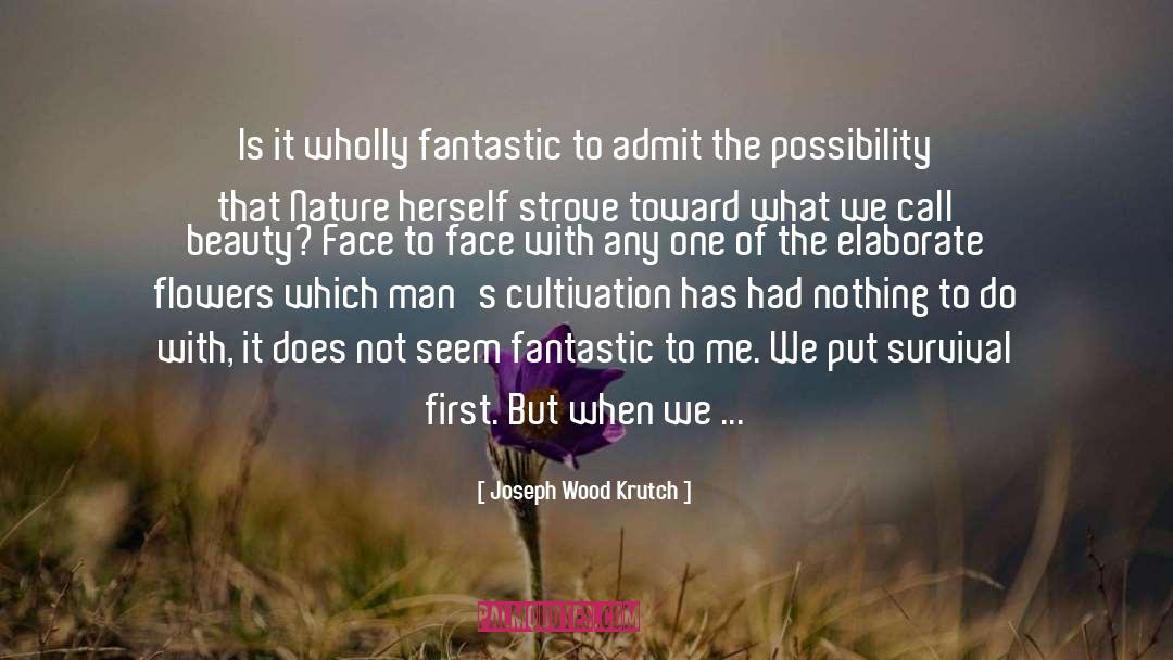 Joseph Wood Krutch Quotes: Is it wholly fantastic to