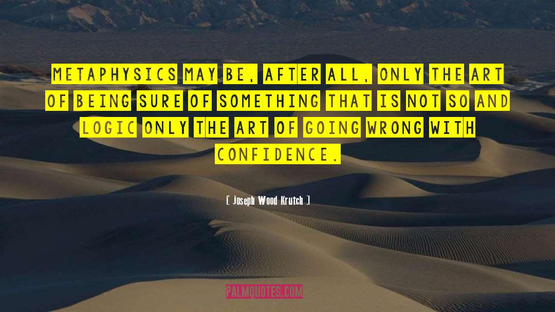 Joseph Wood Krutch Quotes: Metaphysics may be, after all,