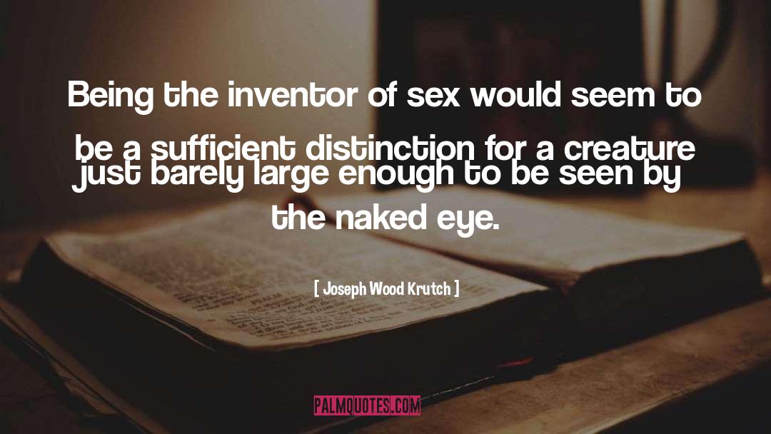 Joseph Wood Krutch Quotes: Being the inventor of sex