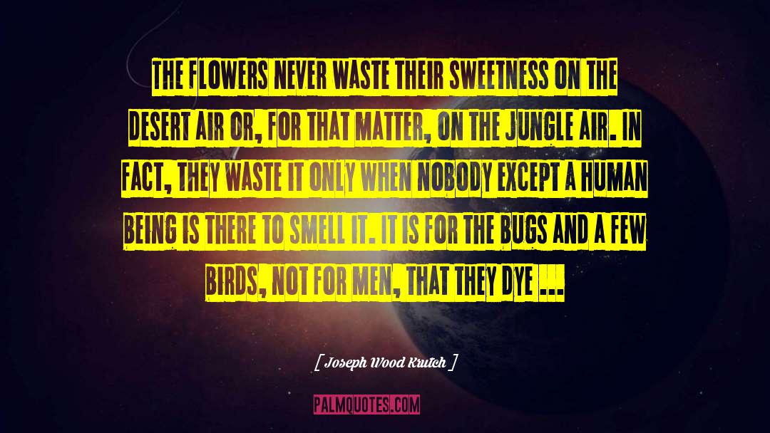 Joseph Wood Krutch Quotes: The flowers never waste their