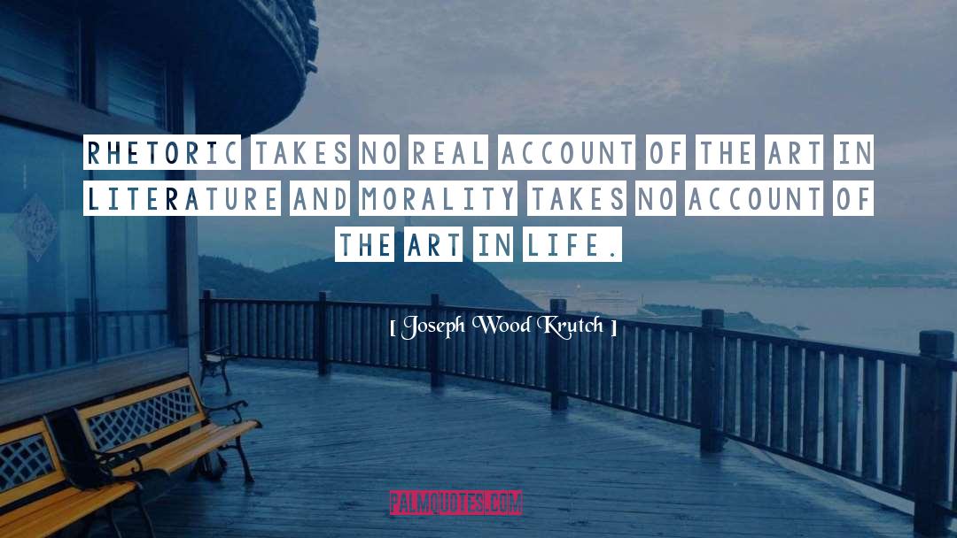 Joseph Wood Krutch Quotes: Rhetoric takes no real account