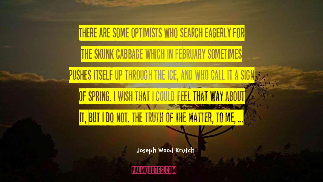 Joseph Wood Krutch Quotes: There are some optimists who