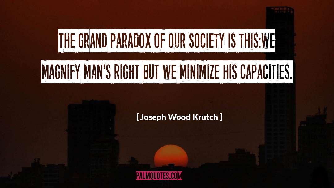 Joseph Wood Krutch Quotes: The grand paradox of our