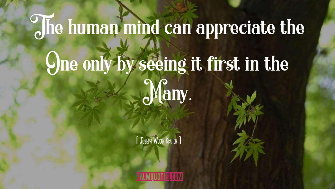 Joseph Wood Krutch Quotes: The human mind can appreciate