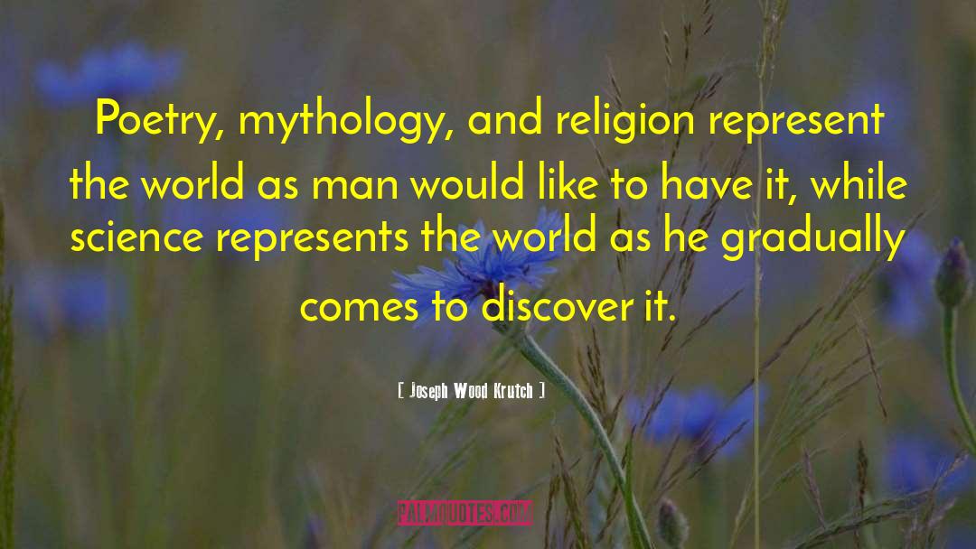 Joseph Wood Krutch Quotes: Poetry, mythology, and religion represent