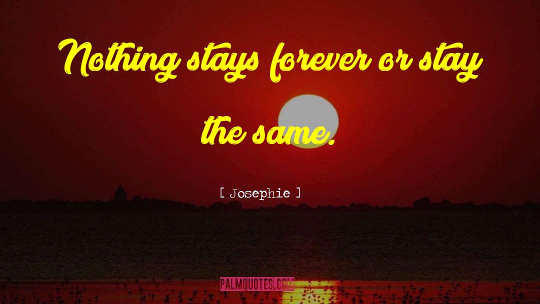 Josephie Quotes: Nothing stays forever or stay