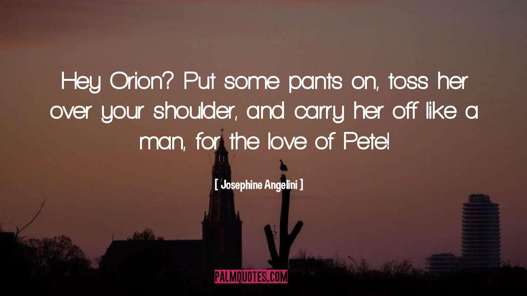 Josephine Angelini Quotes: Hey Orion? Put some pants
