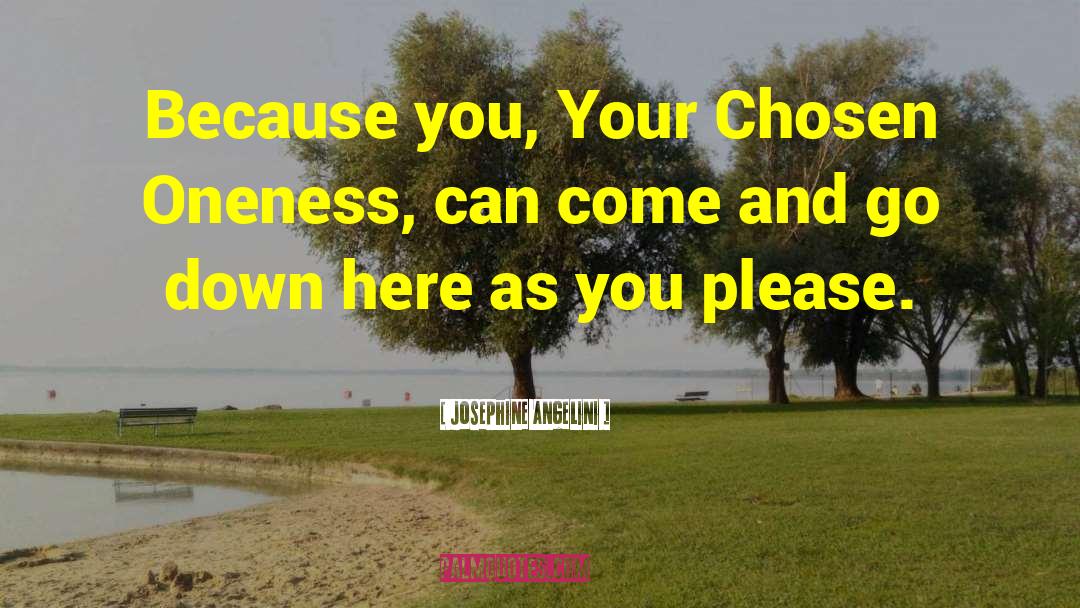 Josephine Angelini Quotes: Because you, Your Chosen Oneness,