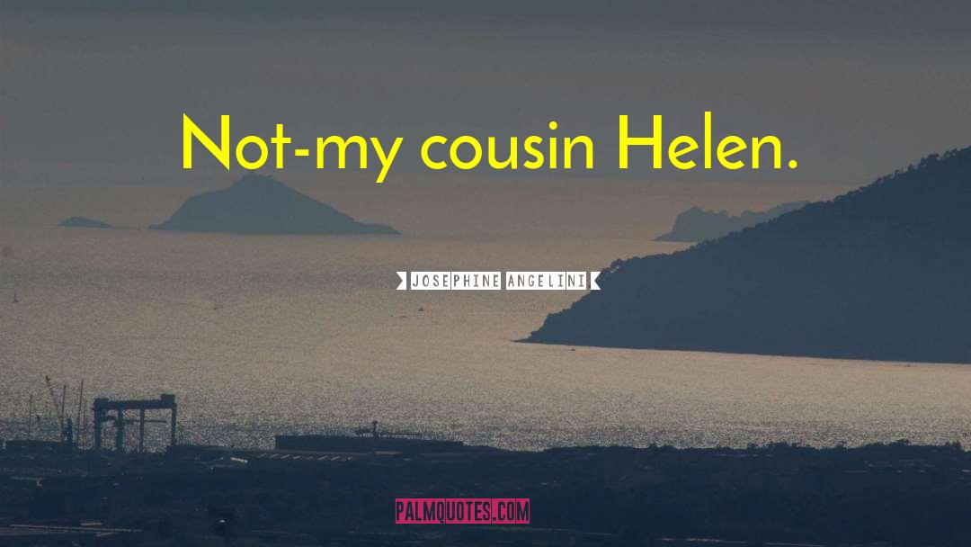 Josephine Angelini Quotes: Not-my cousin Helen.