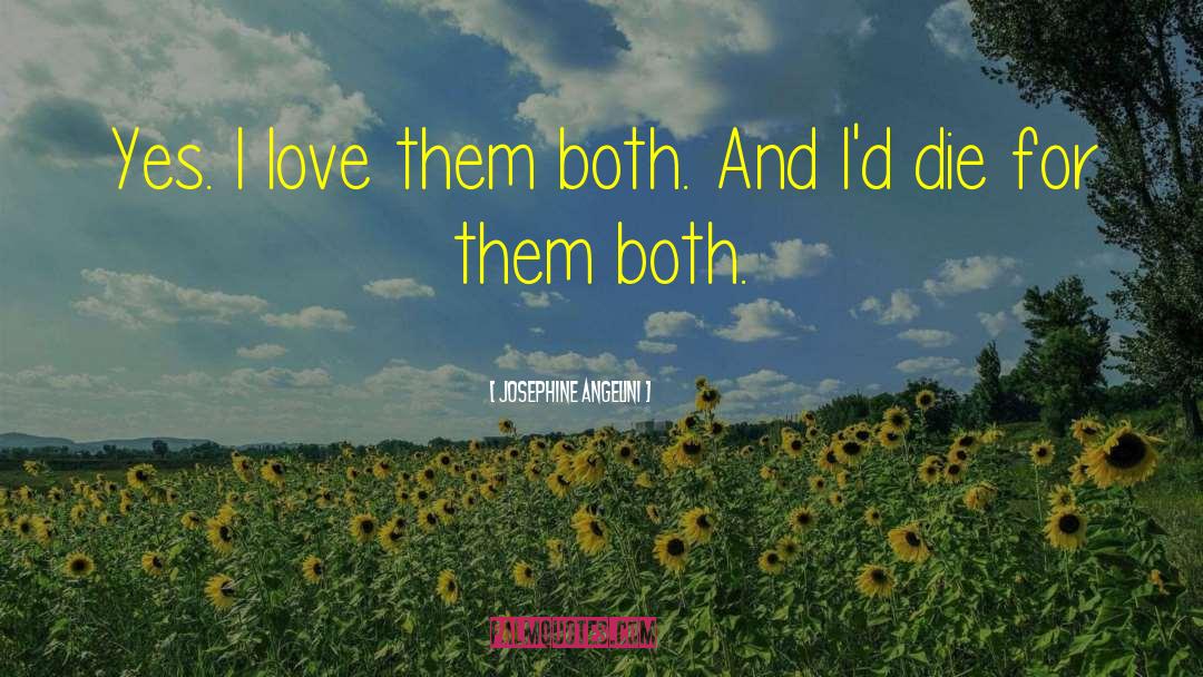 Josephine Angelini Quotes: Yes. I love them both.