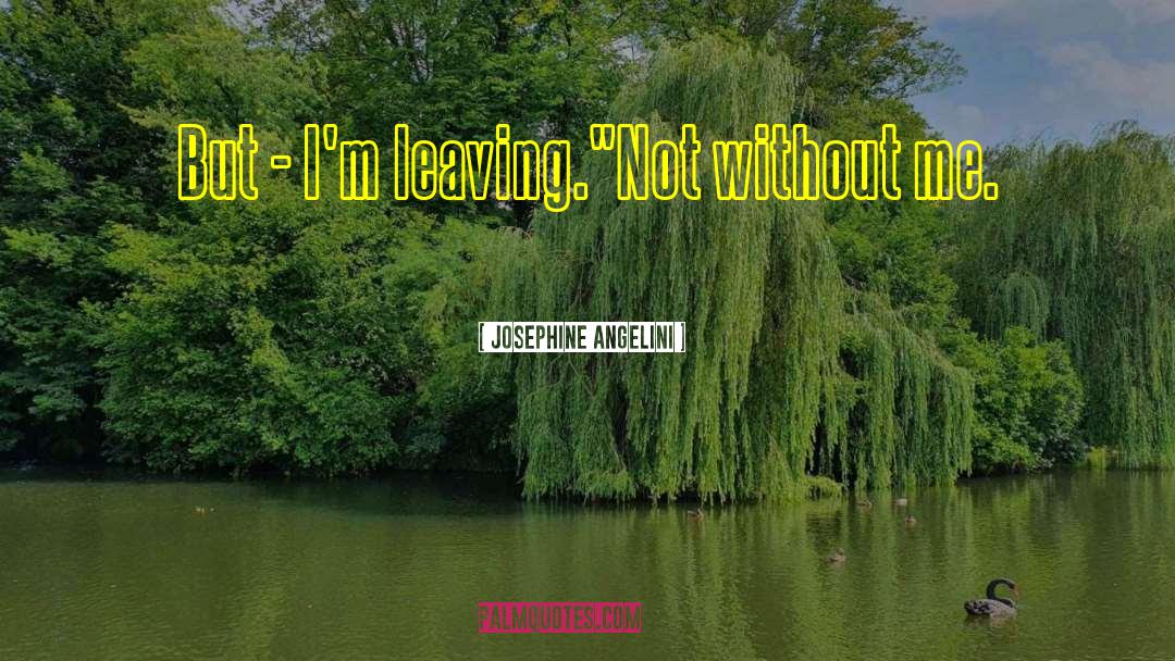 Josephine Angelini Quotes: But - I'm leaving.