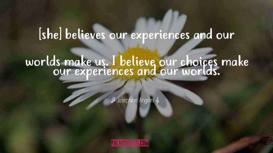 Josephine Angelini Quotes: [she] believes our experiences and