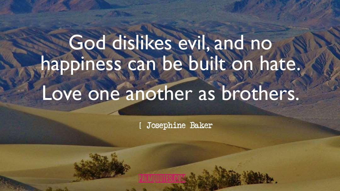 Josephine Baker Quotes: God dislikes evil, and no