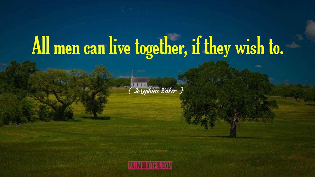 Josephine Baker Quotes: All men can live together,