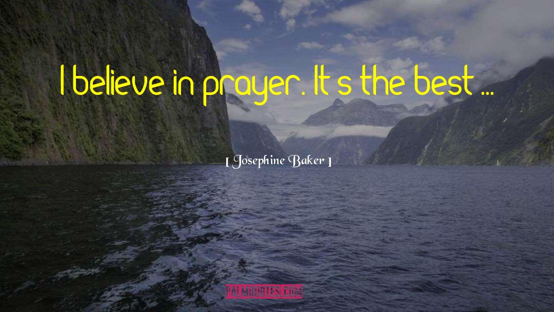 Josephine Baker Quotes: I believe in prayer. It's