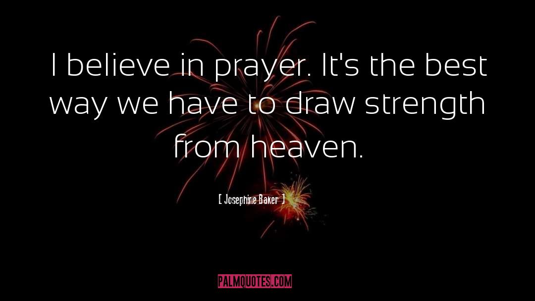 Josephine Baker Quotes: I believe in prayer. It's