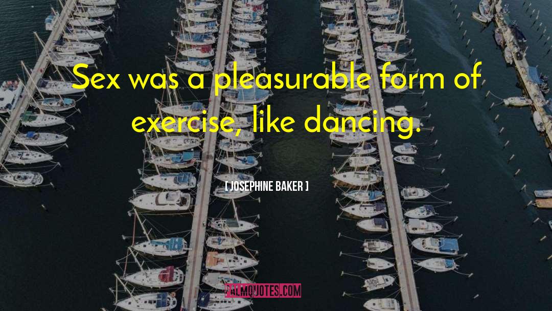 Josephine Baker Quotes: Sex was a pleasurable form