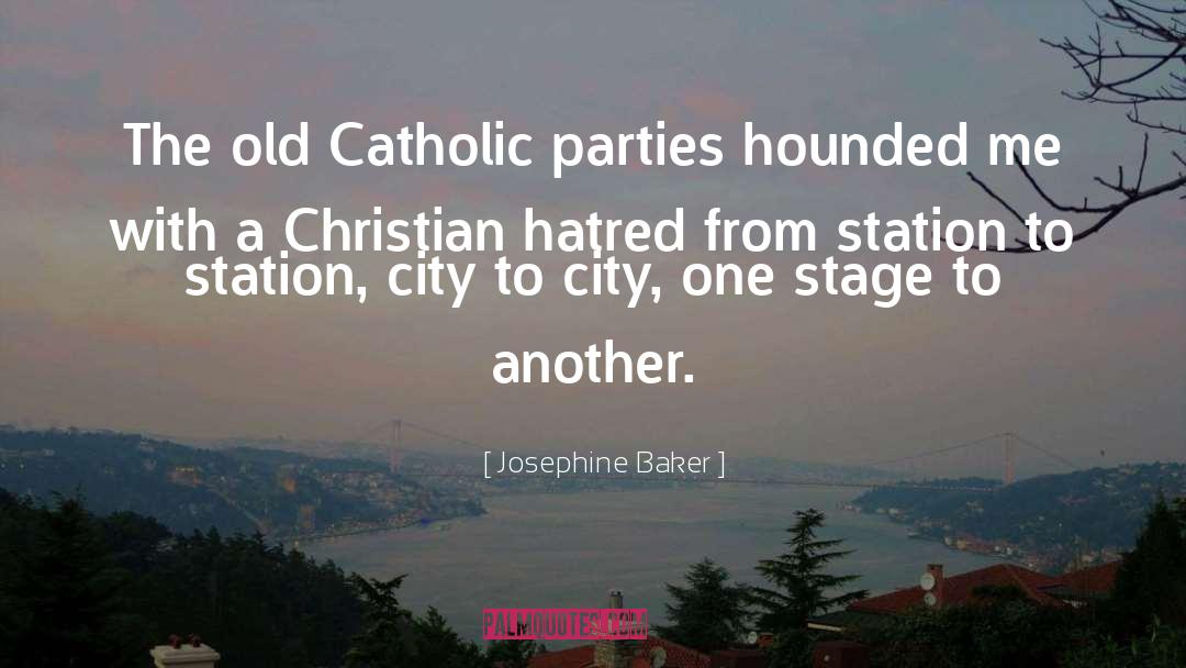 Josephine Baker Quotes: The old Catholic parties hounded