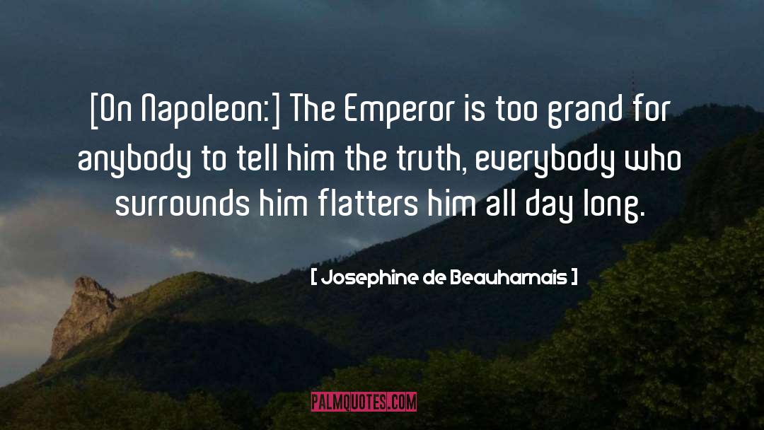 Josephine De Beauharnais Quotes: [On Napoleon:] The Emperor is