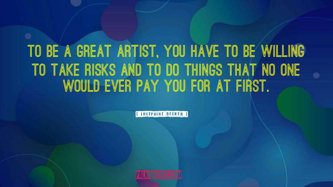 Josephine Decker Quotes: To be a great artist,