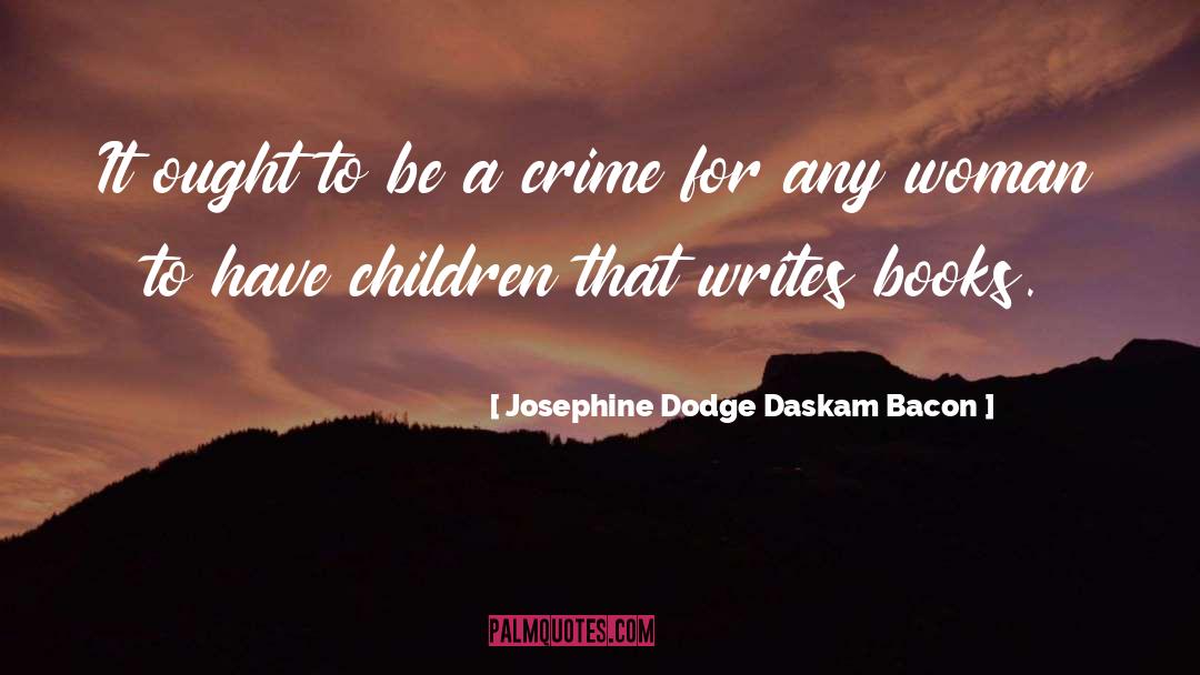 Josephine Dodge Daskam Bacon Quotes: It ought to be a