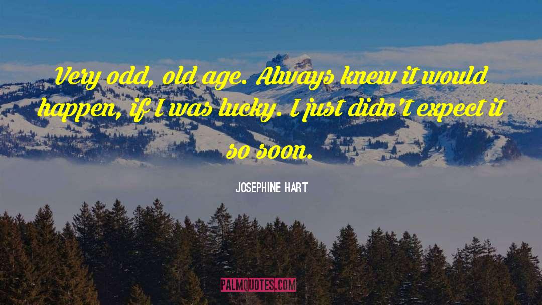 Josephine Hart Quotes: Very odd, old age. Always